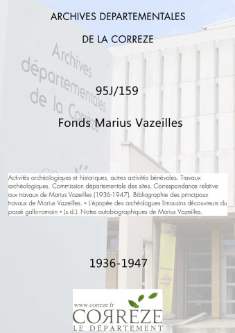 Commission départementale des sites. Correspondance relative aux travaux de Marius Vazeilles (1936-1947). Bibliographie des principaux travaux de Marius Vazeilles. « L'épopée des archéologues limousins découvreurs du passé gallo-romain » (s.d.). Notes autobiographiques de Marius Vazeilles.
