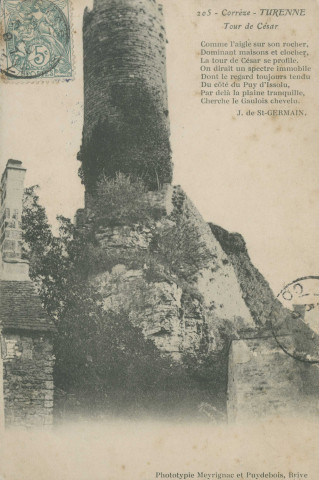 Turenne : "205 - Corrèze - Turenne - Tour de César". "Comme l'aigle sur son rocher, Dominant maisons et clocher, La tour de César se profile, On dirait un spectre immobile, Dont le regard toujours tendu, Du côté du Puy d'Issolu, Par delà la plaine tranquille, Cherche le gaulois chevelu. J. de St-Germain".