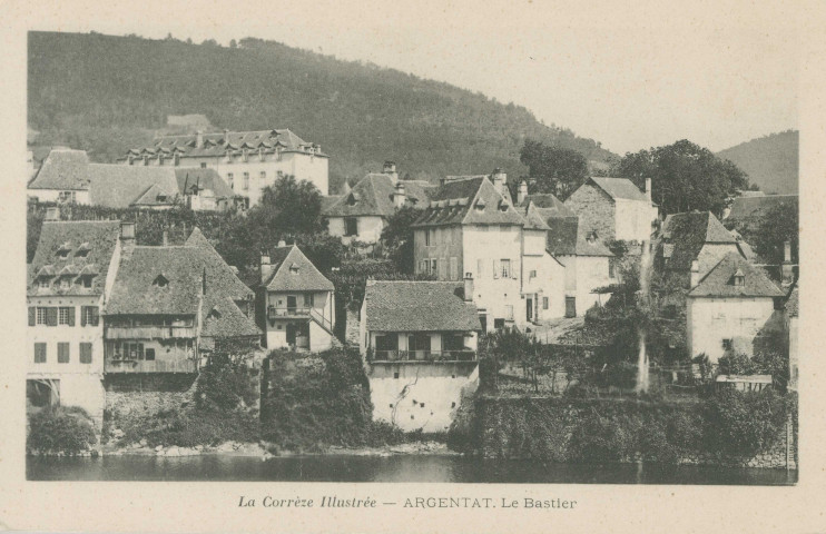 Argentat : "La Corrèze illustrée - Argentat - Le Bastier".