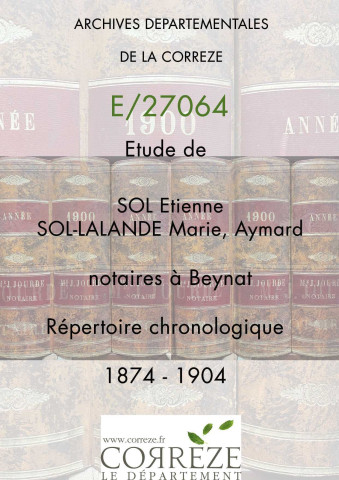 Répertoire chronologique : maître Sol Etienne (11 décembre 1874-10 avril 1883), maître Sol-Lalande Marie Aymard (12 avril 1883 - décembre 1904)