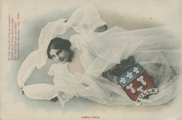 Tulle : "Si l'on vous dit d'un air moqueur : Quelle est la ville, dont le coeur Est aussi léger qu'une bulle ? Vous pourrez répondre : c'est Tulle." Portrait romantique d'une femme tenant un voile et blason de la ville de Tulle.