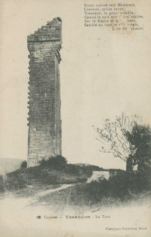 Yssandon : "99. Corrèze - Yssandon - La tour". "Front tourné vers malemort, Crevassé, solide encor, Yssandon, le géant sombre, Quand la nuit épand son ombre, Sur la roche et les guérets, Semble un routier aux aguets. J. de St-Germain".