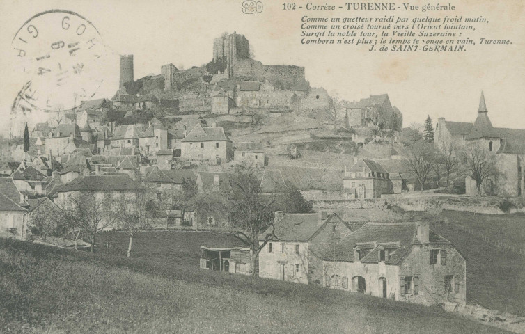 Turenne : "102 - Corrèze - Turenne - Vue générale". "Comme un guetteur raidi par quelque froid matin, Comme un croisé tourné vers l'Orient lointain, Surgit la noble tour, la vieille suzerainne : Comborn n'est plus ; le temps te ronge en vain, Turenne. J. de Saint-Germain.".