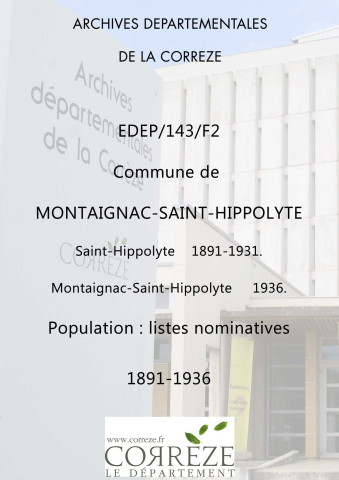 Saint-Hippolyte. Population : listes nominatives (1891-1931), mouvements de population (1891-1896), listes des naissances, mariages, décès (1897-1906).
Montaignac-Saint-Hippolyte. Population : listes nominatives. 1936