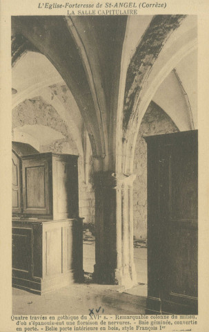 Saint-Angel : "L'Eglise-Forteresse de Saint-Angel (Corrèze) - La Salle capitulaire - Quatre travées en gothique du XVIe s. - Remarquable colonne du milieu, d'où s'épanouissent une floraison de nervures - Baie géminée, convertie en porte - Belle porte intérieure en bois, style François Ier".