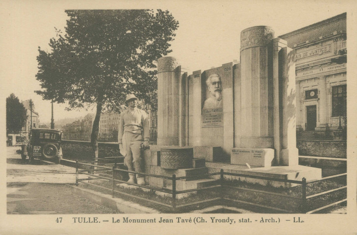 Tulle : "47 Tulle. - Le monument Jean Tavé (Ch. Yrondy, stat. - Arch.)". Ce monument, construit face au palais de justice a été inauguré en 1933. Il a ensuite été transféré à côté de l'Hôtel-des-Postes puis son portrait dans la cour de l'hôtel-de-ville en 1969.