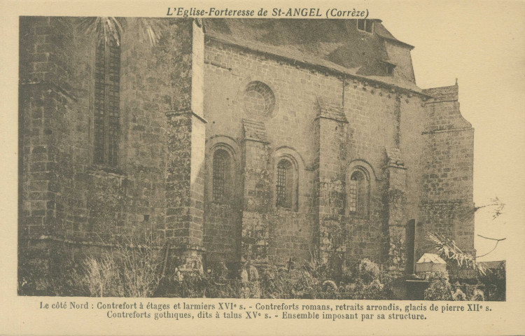 Saint-Angel : "L'Eglise-Forteresse de Saint-Angel (Corrèze) - Le côté Nord : Contrefort à étages et larmiers XVIe s. - Contreforts romans, retraits arrondis, glacis de pierre XIIe s. - Contreforts gothiques, dits à talus XVe s. - ensemble imposant par sa structure".