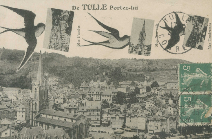 Tulle : "De Tulle portez-lui...mes pensées ...mon souvenir...mes tendresses". Vue générale et vues multiples portées par des hirondelles.