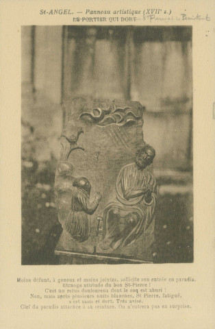 Saint-Angel : "Saint-Angel - Panneau artistique (XVIIe s.) - LE PORTIER QUI DORT - Moine défunt à genoux et mains jointes sollicite son entrée en paradis. Etrange attitude du bon St-Pierre ! C'est un refus douloureux dont le coq est ahuri ! Non, mais après plusieurs nuits blanches, St-Pierre fatigué, s'est assis et dort. Très avisé. Clef du paradis attachée à sa ceinture. On n'entrera pas en surprise".