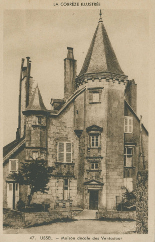 Ussel : "La Corrèze illustrée - 47. Ussel. - Maison ducale des Ventadour".
