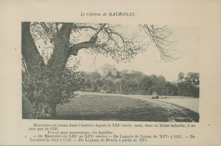 Lissac-sur-Couze : "Le château de Maurioles - Maurioles est connu dans l'histoire depuis le XIIe siècle, mais, dans sa forme actuelle, il ne date que de 1636. Il a eu pour possesseurs, les familles : - de Maurioles du XIIe au XIVe siècles - de La porte de Lissac du XIVe à 1613. - de Leonard de 1613 à 1758. - de Lépinay de Brusly à partir de 1817.".