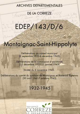 Montaignac-Saint-Hippolyte : Délibérations du conseil municipal (02 septembre 1932-06 décembre 1945). Délibérations de la commission d'assistance (11 décembre 1932-31 janvier 1943). Arrêté du 06 novembre 1945. Délibérations du comité du syndicat de Montaignac et Rosiers-d 'Égletons (30 avril 1941-07 octobre 1943).