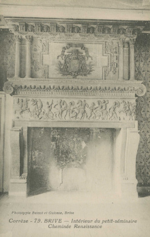 Brive-la-Gaillarde : "Corrèze - 79. Brive - Intérieur du petit-séminaire - Cheminée Renaissance".