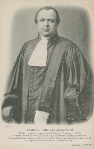 Treignac : "410 Lachaud (Charles-Alexandre) - Célèbre avocat français, né à Treignac (Corrèze), en 1818. Comme avocat de cour d'assises, il a acquis une grande réputation en plaidant dans presque toutes les grandes affaires criminelles de son temps (Troppman, Bazaine, etc.). Il mourut en 1882.