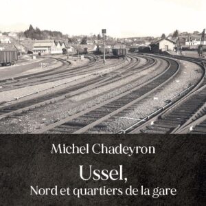 Michel Chadeyron, "Ussel, Nord et quartiers de la gare" (fascicule n°3)