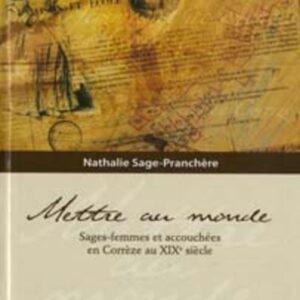 Mettre au monde. Sages-femmes et accouchées en Corrèze au XIXe siècle